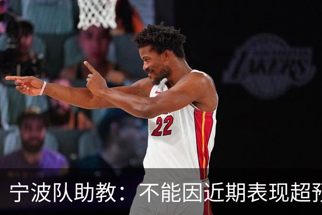 宁波队助教：不能因近期表现超预期突然提升目标，不符合逻辑