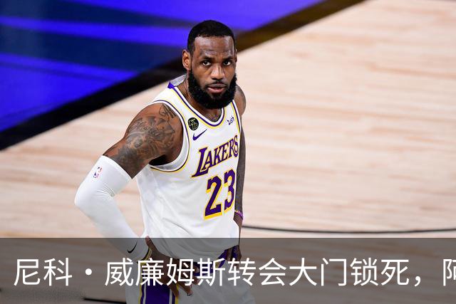 尼科·威廉姆斯转会大门锁死，阿森纳边锋引援多点出击