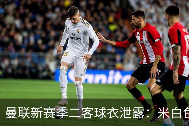 曼联新赛季二客球衣泄露：米白色为主色调，衣身带有玫瑰暗纹