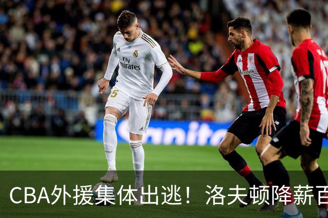 CBA外援集体出逃！洛夫顿降薪百万美元也要走，国内联赛被嫌弃